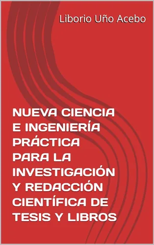 NUEVA CIENCIA E INGENIERÍA PRÁCTICA PARA LA INVESTIGACIÓN Y REDACCIÓN CIENTÍFICA DE TESIS Y LIBROS (Spanish Edition)