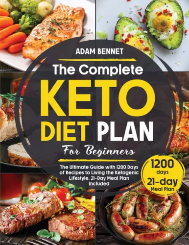 The Complete Keto Diet Plan for Beginners The Ultimate Guide with 1200 Days of Recipes to Living the Ketogenic Lifestyle. 21-Day Meal Plan Included