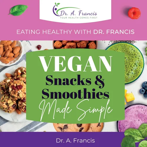 Eating Healthy with Dr. Francis Vegan snacks and Smoothies Made Simple
