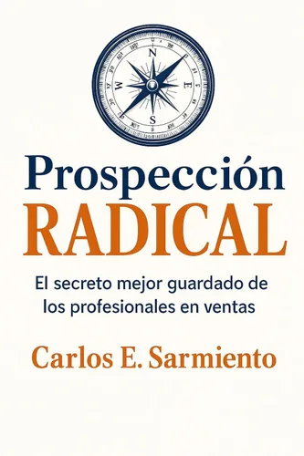 Prospección RADICAL: “El secreto mejor guardado de los profesionales en ventas” (Spanish Edition) Edición Kindle